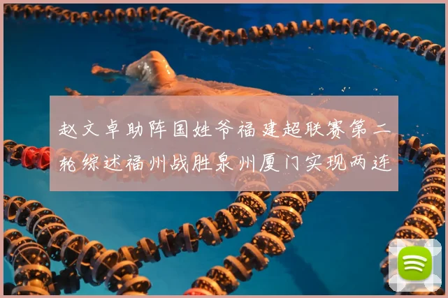 赵文卓助阵国姓爷福建超联赛第二轮综述福州战胜泉州厦门实现两连胜