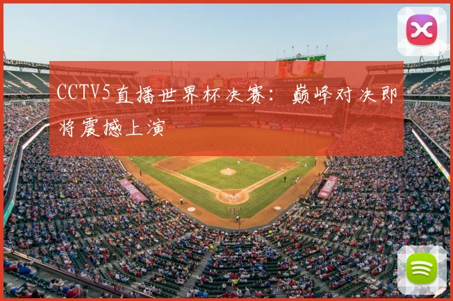 CCTV5直播世界杯决赛:巅峰对决即将震撼上演