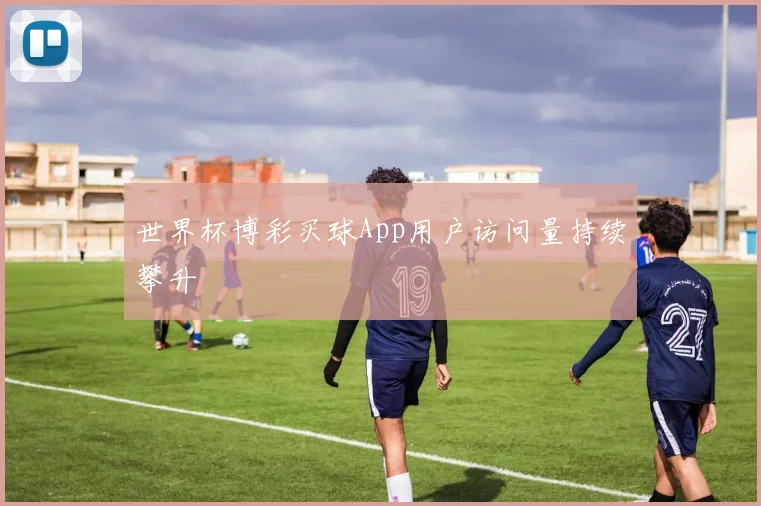 世界杯博彩买球App用户访问量持续攀升