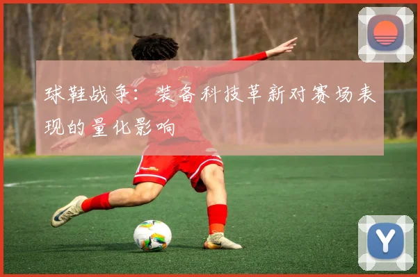 球鞋战争:装备科技革新对赛场表现的量化影响