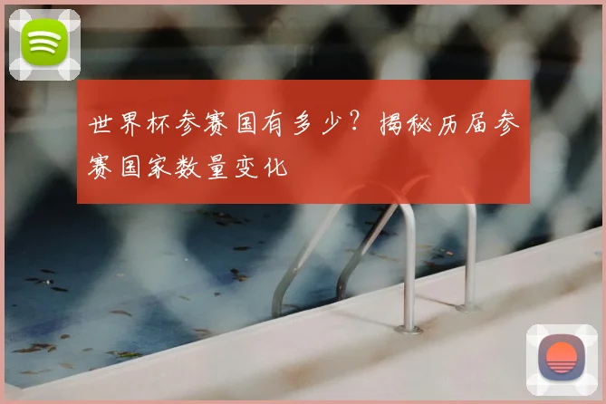 世界杯参赛国有多少？揭秘历届参赛国家数量变化