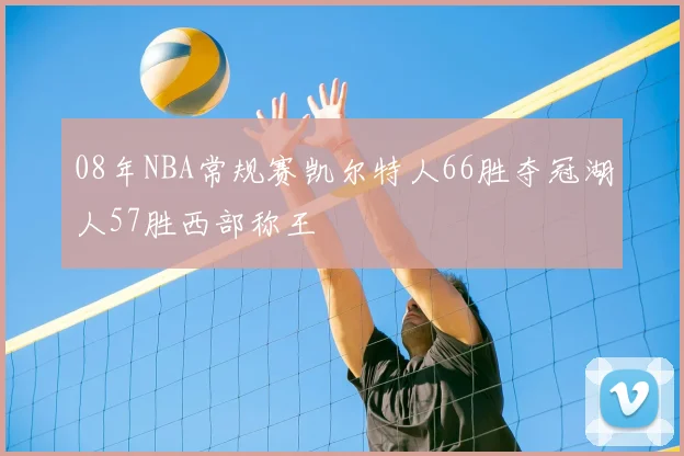 08年NBA常规赛凯尔特人66胜夺冠湖人57胜西部称王