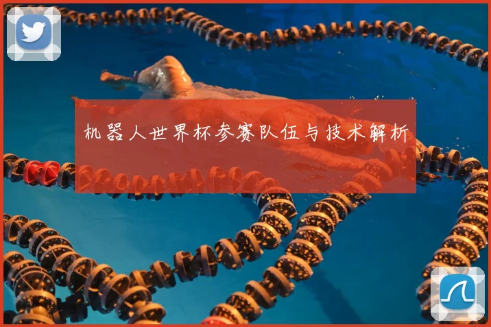 机器人世界杯参赛队伍与技术解析