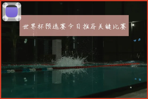 世界杯预选赛今日推荐关键比赛