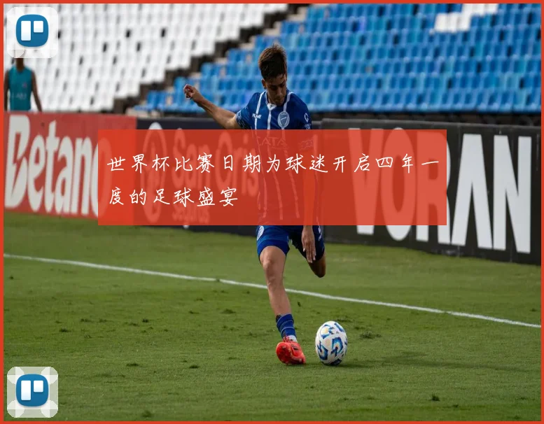 世界杯比赛日期为球迷开启四年一度的足球盛宴