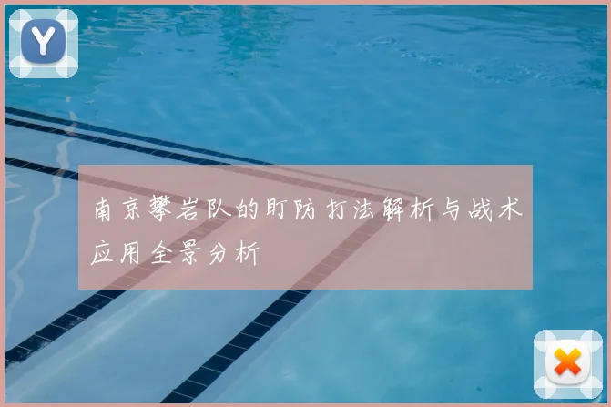 南京攀岩队的盯防打法解析与战术应用全景分析