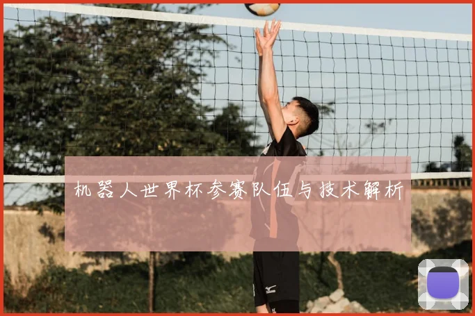 机器人世界杯参赛队伍与技术解析