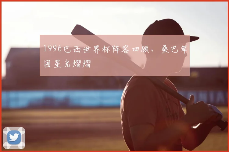 1996巴西世界杯阵容回顾,桑巴军团星光熠熠