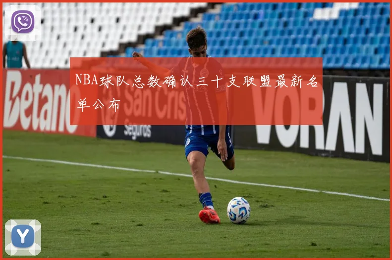 NBA球队总数确认三十支联盟最新名单公布